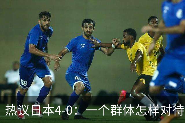 热议日本4-0：一个群体怎样对待足球 足球就怎样对待他们